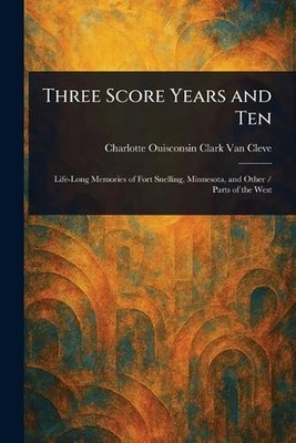 Three Score Years and Ten by Charlotte Ouisconsin Clark Van Cleve Paperback Book