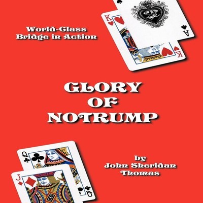 Glory of Notrump World-Class Bridge in Action John Sheridan Thoma