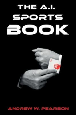 The A.I. Sports Book: How AI and Machine Learning can revolutionize the sport...