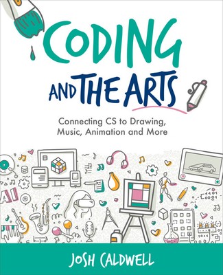Coding And The Arts: Connecting Cs To Drawing, Music, Animation And More