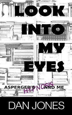 Look Into My Eyes: Asperger's, Hypnosis and Me, Jones, Dan, Good Book
