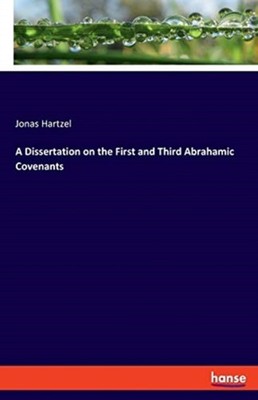 A Dissertation on the First and Third Abrahamic Covenants by Jonas Hartzel
