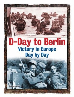 D-Day to Berlin : Victory in Europe Day by Day Hardcover Stephen
