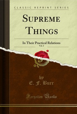 Supreme Things, Vol. 2: In Their Practical Relations (Classic Reprint)