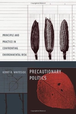 PRECAUTIONARY POLITICS: PRINCIPLE AND PRACTICE IN By Kerry H Whiteside