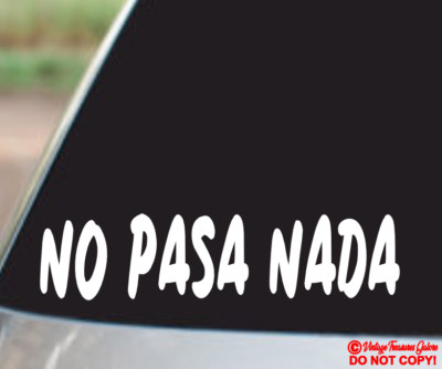 NO PASA NADA Vinyl Decal Sticker Car Truck Rear Window Bumper JDM SPANISH QUOTE