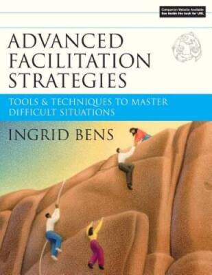 Advanced Facilitation Strategies: Tools and Techniques to Master Difficul - GOOD