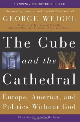 The Cube and the Cathedral: Europe, America, and Politics Without God by Weigel