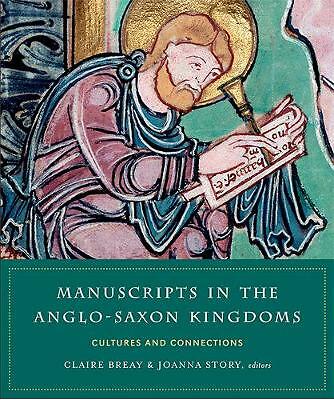Manuscripts in the Anglo-Saxon kingdoms: Cultures and conncetions by Claire...