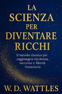 La Scienza Per Diventare Ricchi: Il Metodo Classico Per Raggiungere Ricchezza, S