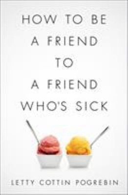 How to Be a Friend to a Friend Who's Sick Hardcover Letty Cottin