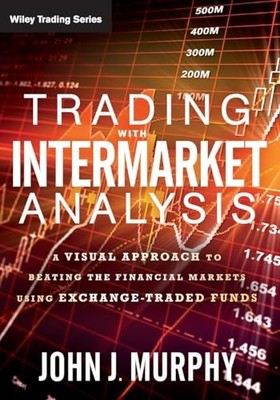 Trading with Intermarket Analysis: A Visual Approach to Beating the Financial M