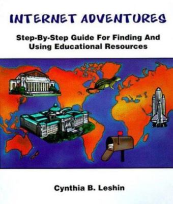 Internet Adventures: Version 1.2 : Step-By-Step Guide to Finding and Using Educ