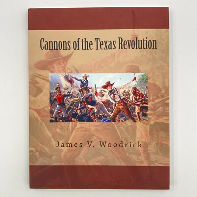 Cannons of the Texas Revolution by James V. Woodrick (2015, Trade Paperback) VGC
