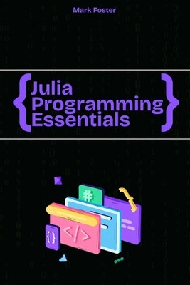 Julia Programming Essentials: Datentypen, Sammlungen und Steuerstrukturen von