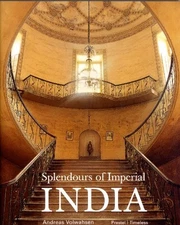 SPLENDOURS OF IMPERIAL INDIA: BRITISH ARCHITECTURE IN THE By Andreas Volwahsen