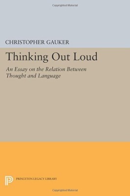 THINKING OUT LOUD: AN ESSAY ON THE RELATION BETWEEN By Christopher Gauker *NEW*