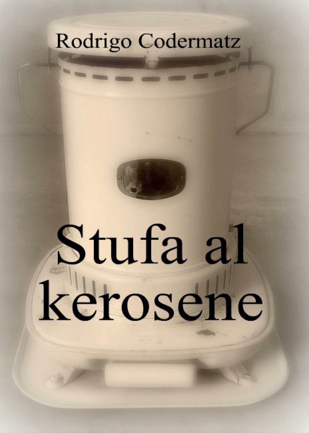 Stufa al kerosene di Rodrigo Codermatz,  2017,  Youcanprint