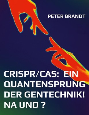 CRISPR/Cas:  ein Quantensprung der Gentechnik! Na und ? Peter Brandt