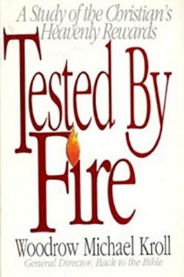 Tested by Fire : A Study of the Christian's Heavenly Rewards Pape