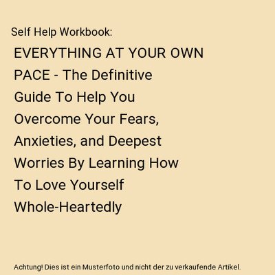 Self Help Workbook: EVERYTHING AT YOUR OWN PACE - The Definitive Guide To Help Y