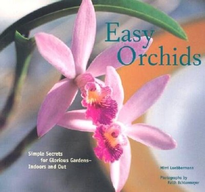 Easy Orchids: Simple Secrets for Glorious Gardens--Indoors and Out - VERY GOOD