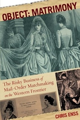 Object: Matrimony: The Risky Business Of Mail-Order Matchmaking On The Western