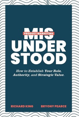 Product Marketing Misunderstood: How to Establish Your Role, Authority, and ...