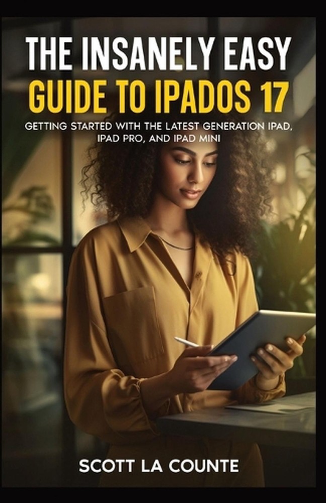 The Insanely Easy Guide to iPadOS 17: Getting Started with the Latest Generation