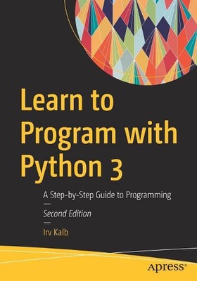 Learn to Program with Python 3: A Step-by-Step Guide to Programming by Irv Kalb 