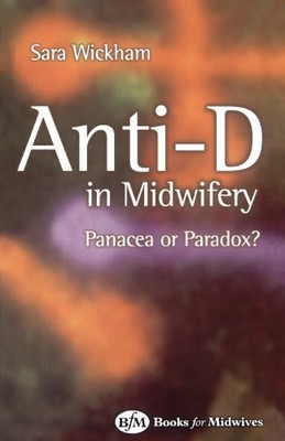 ANTI-D IN MIDWIFERY: PANACEA OR PARADOX, 2E By Wickham Rm Ma Ba(hons) Sara