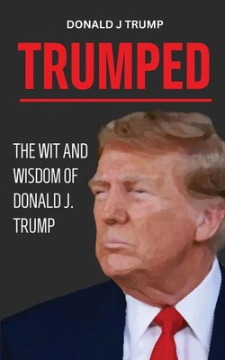 Trumped | Donald Trump Wisdom for Business and Life. Self help book. MAGA 2024.