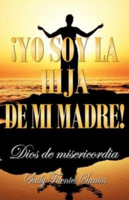 Yo Soy La Hija De Mi Madre!: Dios De Misericordia