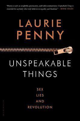 Unspeakable Things: Sex, Lies and Revolution by Penny, Laurie