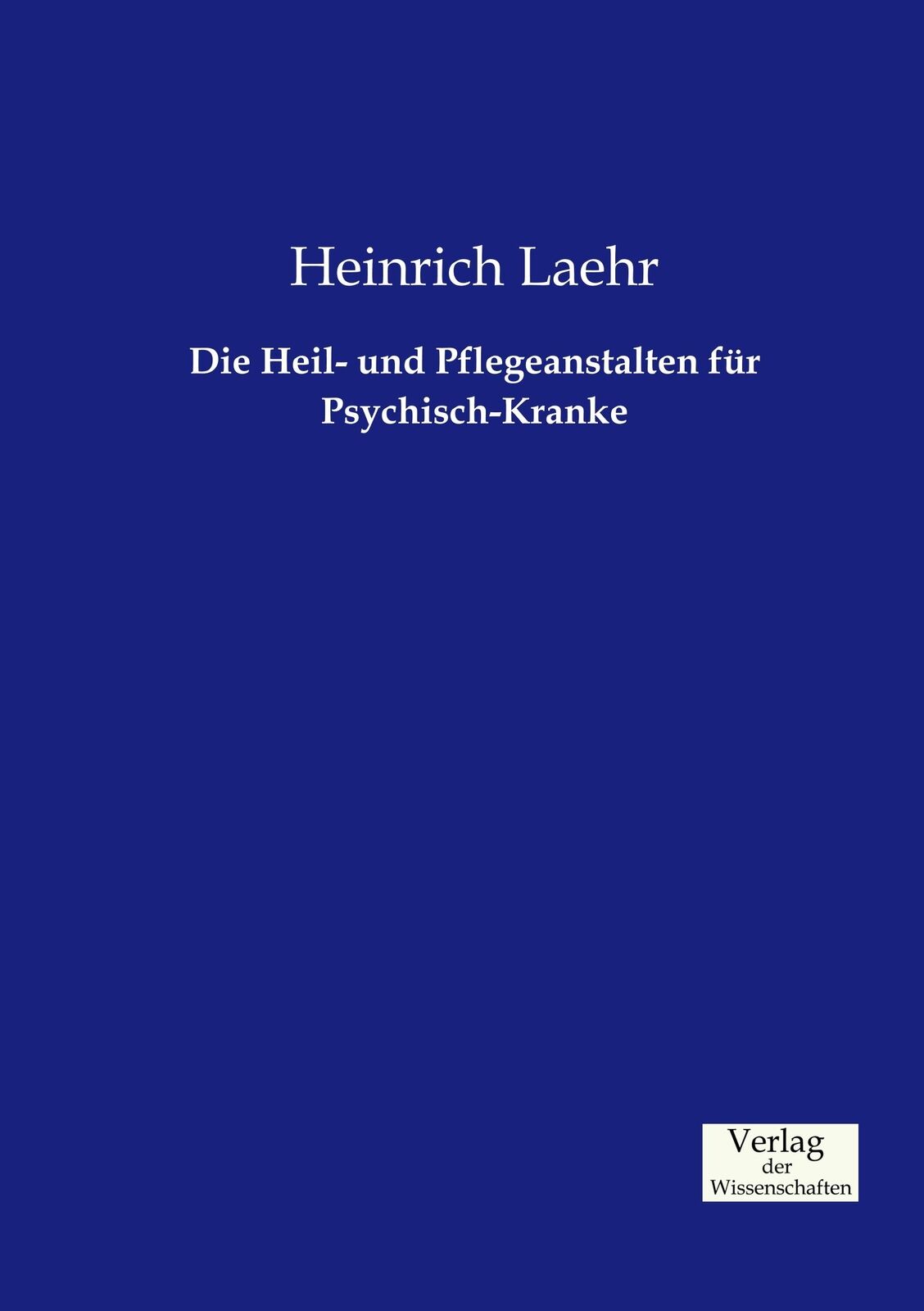 Die Heil- und Pflegeanstalten für Psychisch-Kranke | Buch | 9783957004543 - Laehr, Heinrich