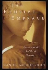 The Elusive Embrace: Desire and the Riddle of Identity by Daniel Mendelsohn