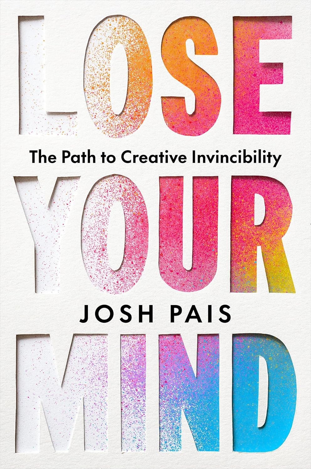 Lose Your Mind: The Path to Creative Invincibility, Pais, Josh, New condition, B