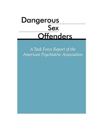 Dangerous Sex Offenders: A Task Force Report of the American Psychiatric Associa