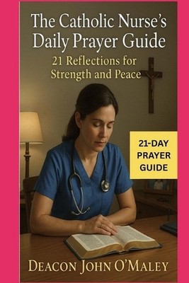 The Catholic Nurse's Daily Prayer Guide: 21 Reflections for Strength and Peace b