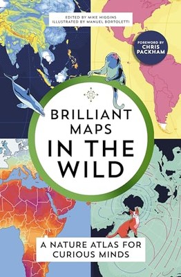Brillante Karten in freier Wildbahn: Ein Naturatlas für Neugierige - Higgins, Mike