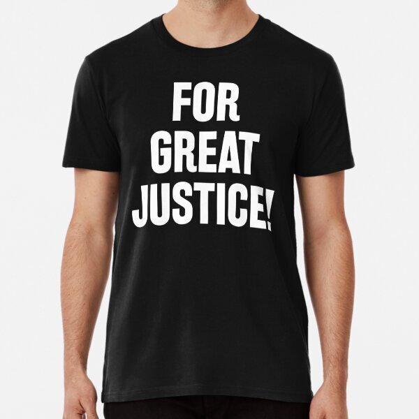 For Great Justice! Premium Political Opinion Made in USA T-Shirt S-5XL