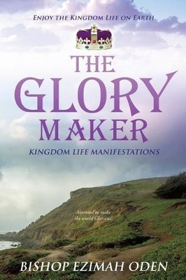 Bishop Ezimah Oden The Glory Maker (Taschenbuch)