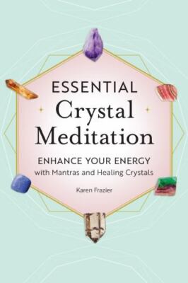 Essential Crystal Meditation: Enhance Your Energy with Mantras and Healing Cryst