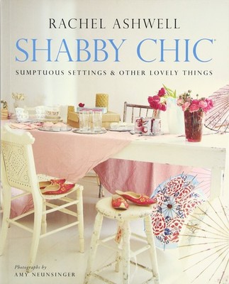 Shabby Chic: Sumptuous Settings and Other Lovely Things: The Founder's Guide...
