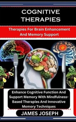 Cognitive Therapies: Therapies For Brain Enhancement And Memory Support: Enhance