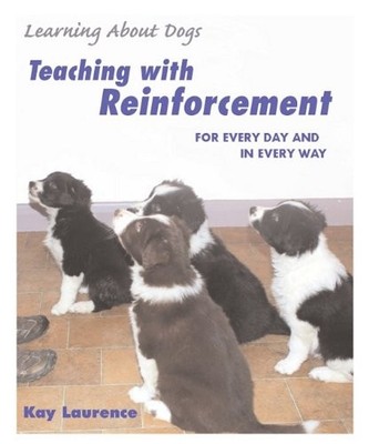 LEARNING ABOUT DOGS: TEACHING WITH REINFORCEMENT By Kay Laurence