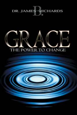 Grace: The Power to Change by Dr. Richards, James B: Used