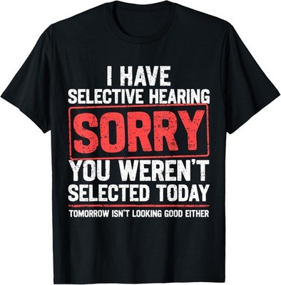 I Have Selective Hearing Funny Sarcastic Grandpa Joke Unisex T-Shirt