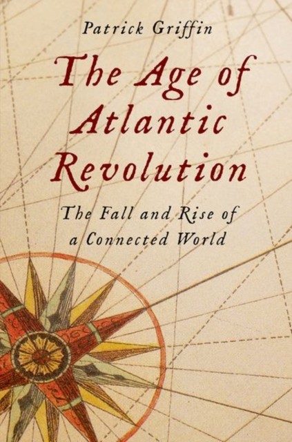 The Age of Atlantic Revolution by Patrick Griffin (Hardback Book)