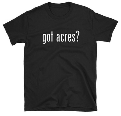 Got Acres? T-shirt Funny Shirt